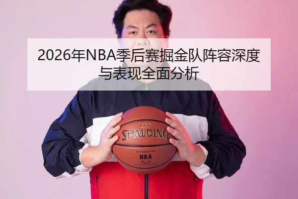 2026年NBA季后赛掘金队阵容深度与表现全面分析